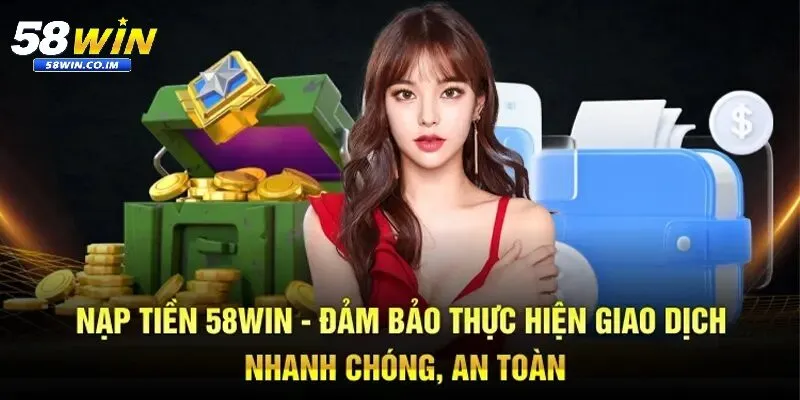 Điều kiện thực hiện nạp tiền 58Win 