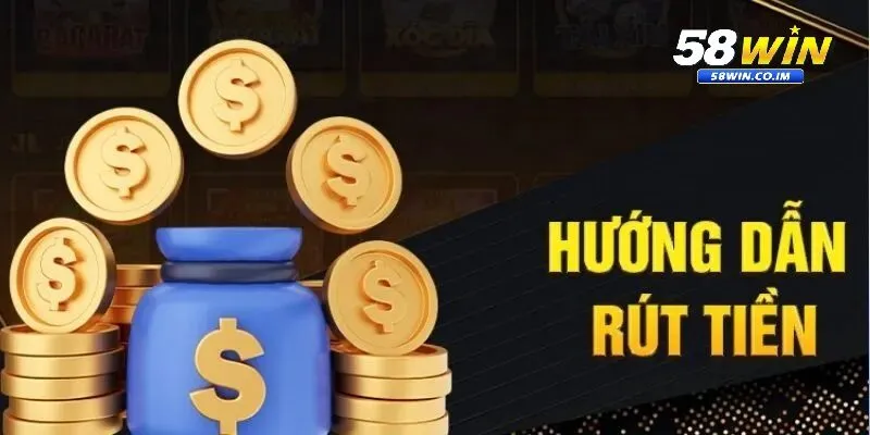 Hướng dẫn rút tiền 58Win đơn giản cho người mới 