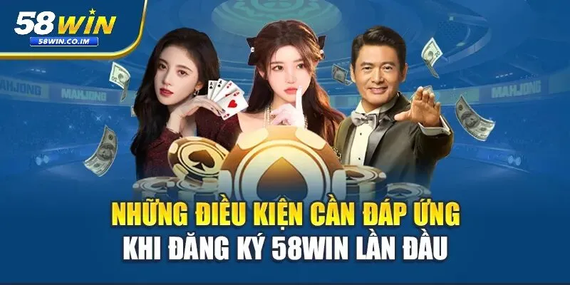 Những điều kiện cần thiết để đăng ký 58Win